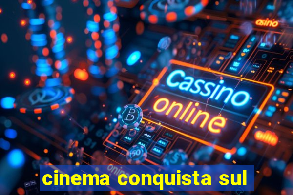 cinema conquista sul